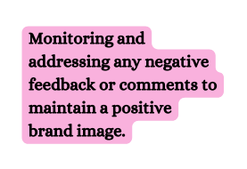 Monitoring and addressing any negative feedback or comments to maintain a positive brand image