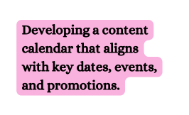 Developing a content calendar that aligns with key dates events and promotions