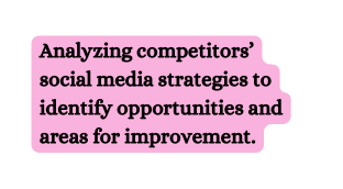 Analyzing competitors social media strategies to identify opportunities and areas for improvement