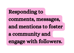 Responding to comments messages and mentions to foster a community and engage with followers