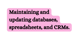 Maintaining and updating databases spreadsheets and CRMs