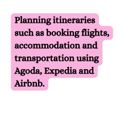 Planning itineraries such as booking flights accommodation and transportation using Agoda Expedia and Airbnb